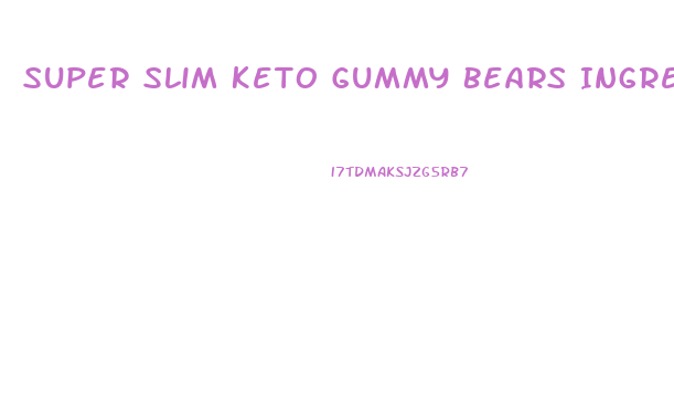 Super Slim Keto Gummy Bears Ingredients