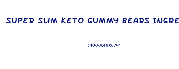 Super Slim Keto Gummy Bears Ingredients