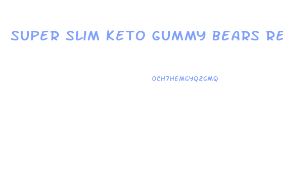 Super Slim Keto Gummy Bears Reviews