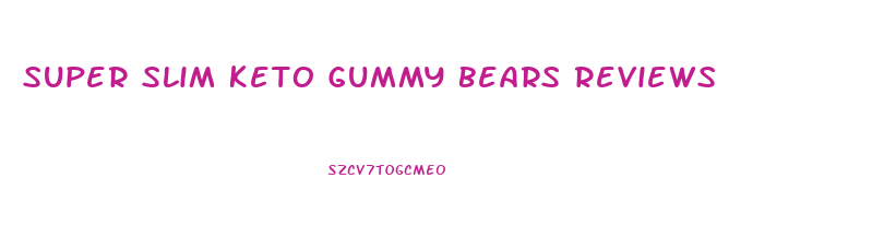 Super Slim Keto Gummy Bears Reviews