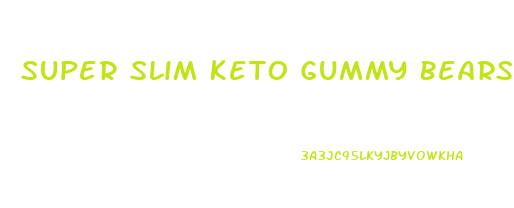 Super Slim Keto Gummy Bears Scam