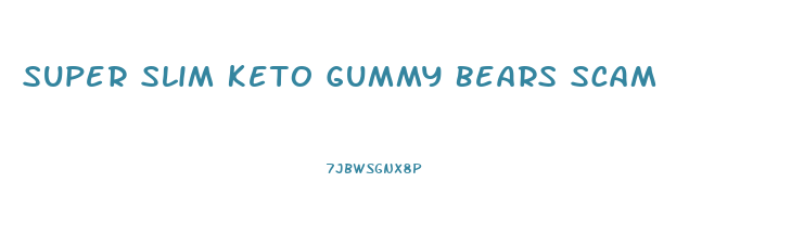 Super Slim Keto Gummy Bears Scam