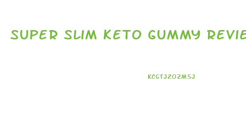 Super Slim Keto Gummy Reviews