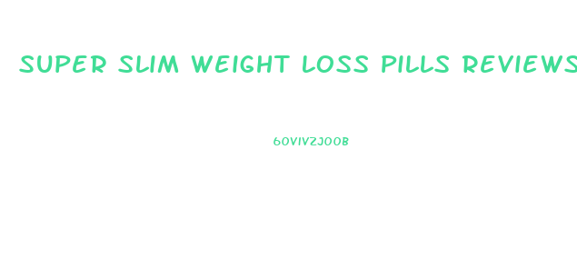 Super Slim Weight Loss Pills Reviews