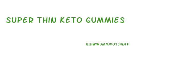 Super Thin Keto Gummies