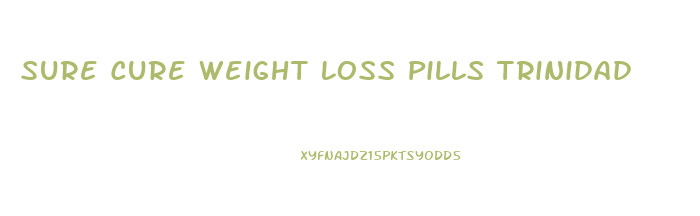 Sure Cure Weight Loss Pills Trinidad