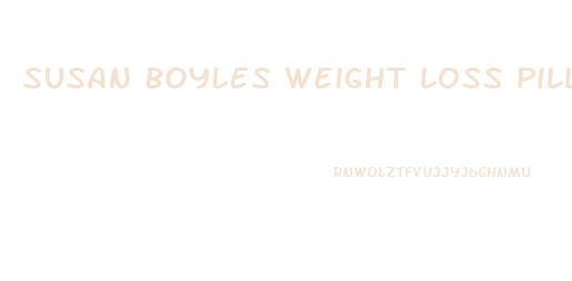 Susan Boyles Weight Loss Pills