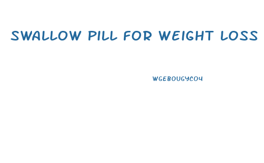 Swallow Pill For Weight Loss