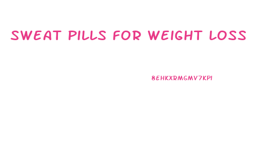 Sweat Pills For Weight Loss