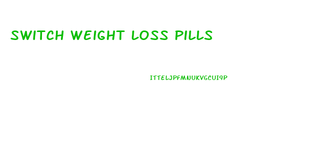 Switch Weight Loss Pills