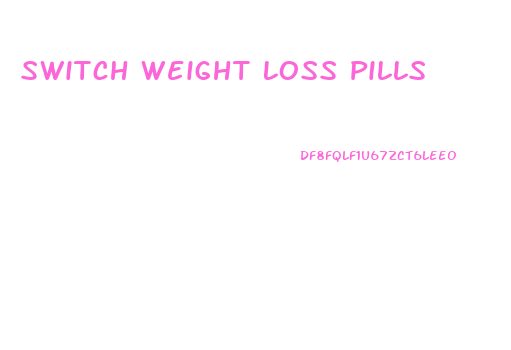 Switch Weight Loss Pills