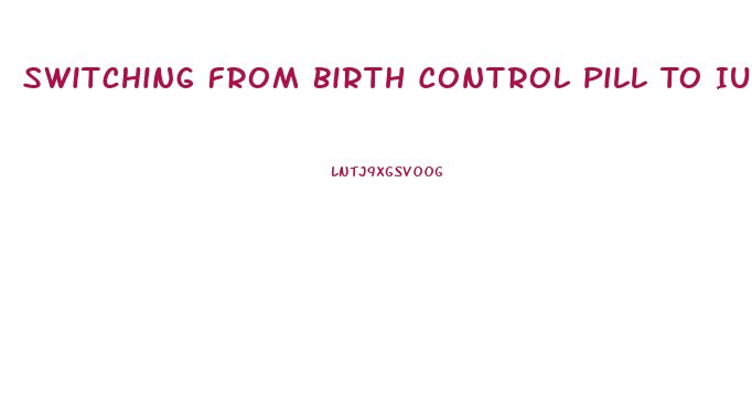 Switching From Birth Control Pill To Iud Weight Loss