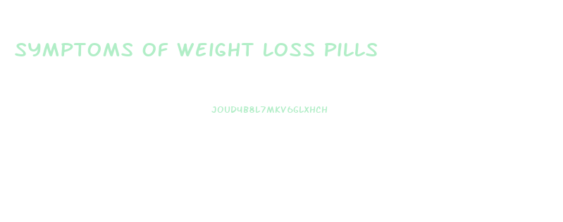Symptoms Of Weight Loss Pills