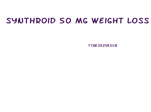 Synthroid 50 Mg Weight Loss Pills