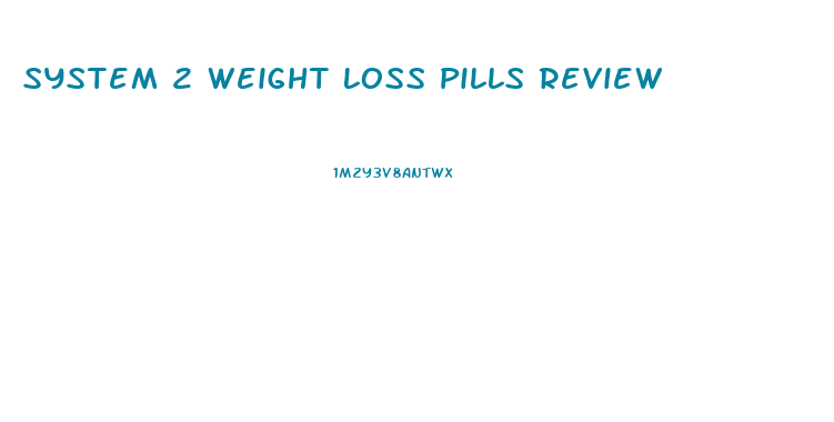 System 2 Weight Loss Pills Review