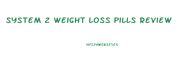 System 2 Weight Loss Pills Review