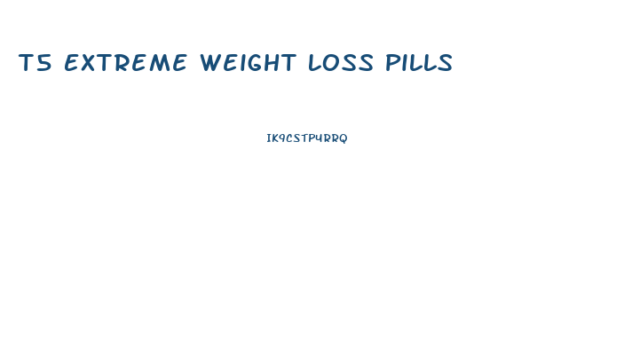 T5 Extreme Weight Loss Pills
