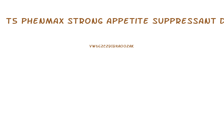 T5 Phenmax Strong Appetite Suppressant Diet Pills Phentermine Weight Loss