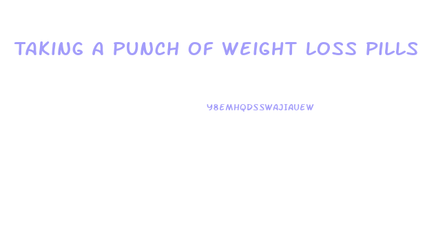 Taking A Punch Of Weight Loss Pills At Once