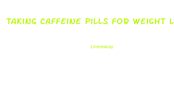 Taking Caffeine Pills For Weight Loss