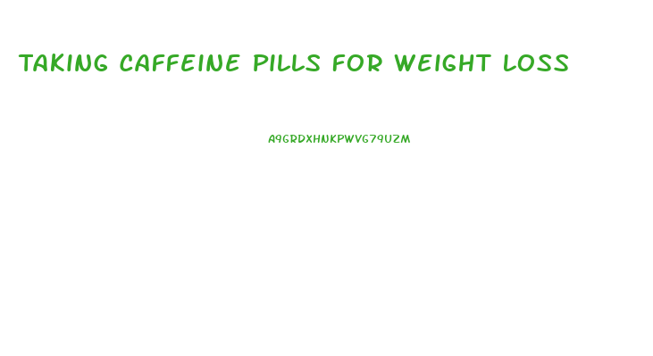 Taking Caffeine Pills For Weight Loss