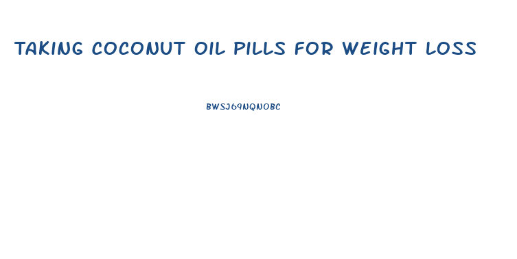 Taking Coconut Oil Pills For Weight Loss