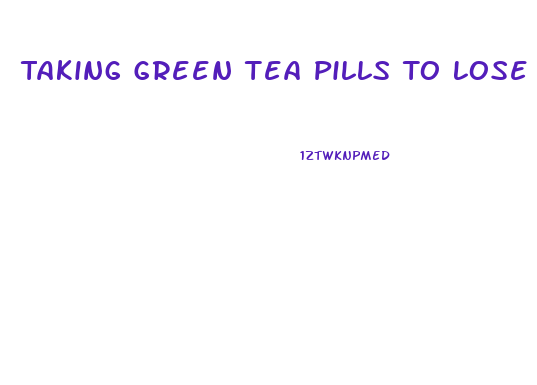 Taking Green Tea Pills To Lose Weight How Long Should You Wait To Take The Other Ones