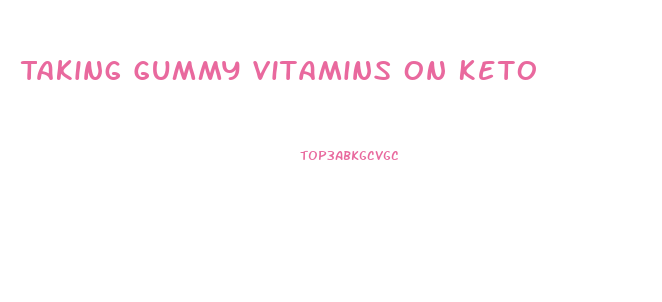 Taking Gummy Vitamins On Keto