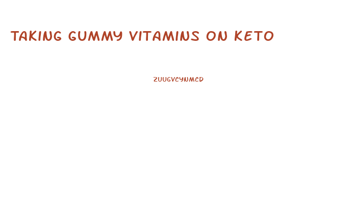 Taking Gummy Vitamins On Keto