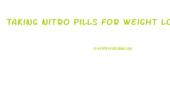 Taking Nitro Pills For Weight Loss