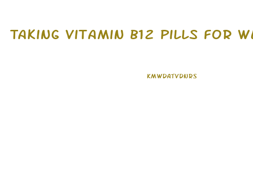 Taking Vitamin B12 Pills For Weight Loss
