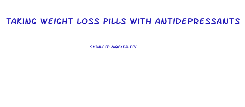 Taking Weight Loss Pills With Antidepressants