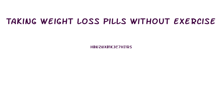 Taking Weight Loss Pills Without Exercise