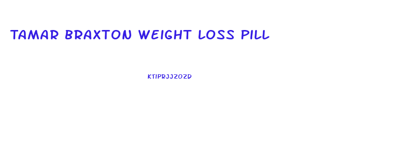 Tamar Braxton Weight Loss Pill