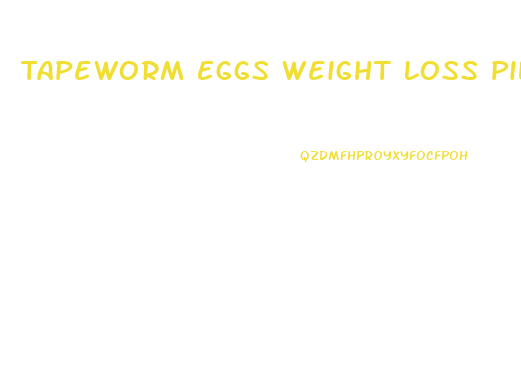 Tapeworm Eggs Weight Loss Pills