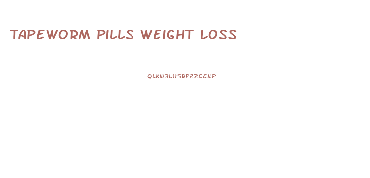 Tapeworm Pills Weight Loss