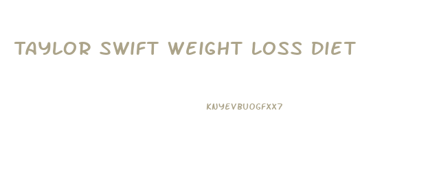 Taylor Swift Weight Loss Diet
