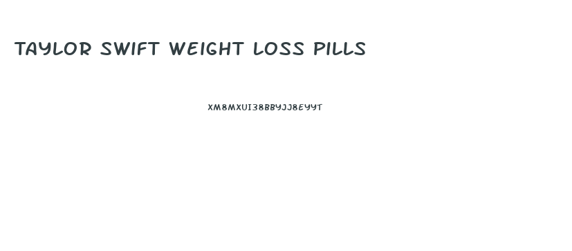 Taylor Swift Weight Loss Pills