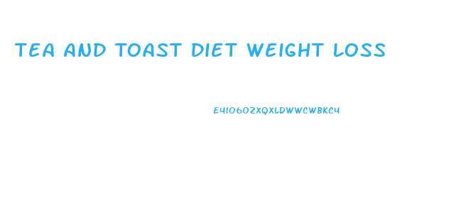 Tea And Toast Diet Weight Loss