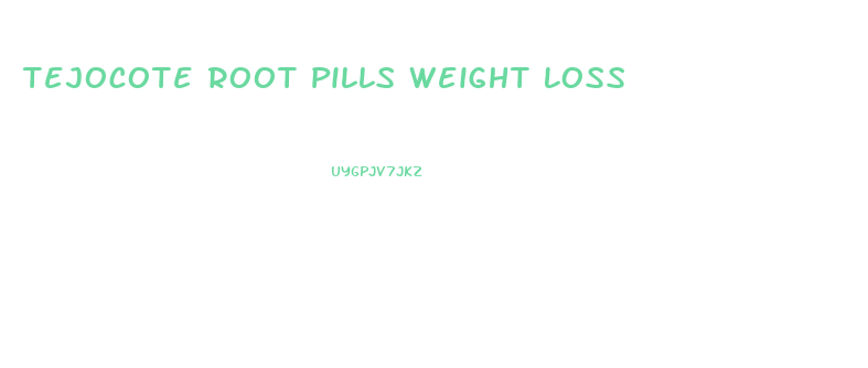 Tejocote Root Pills Weight Loss