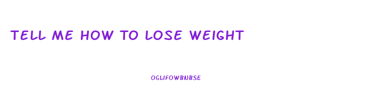 Tell Me How To Lose Weight