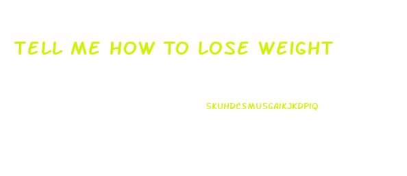 Tell Me How To Lose Weight