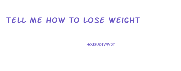 Tell Me How To Lose Weight