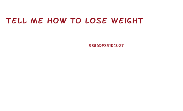 Tell Me How To Lose Weight