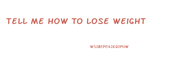 Tell Me How To Lose Weight