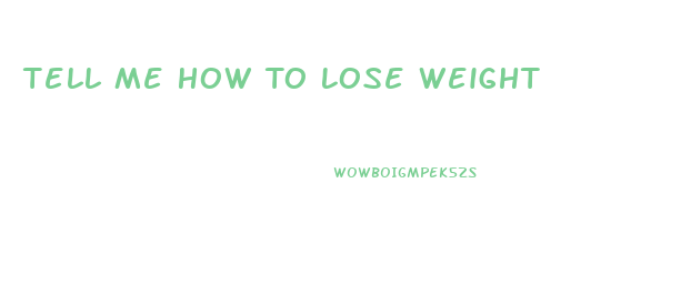 Tell Me How To Lose Weight