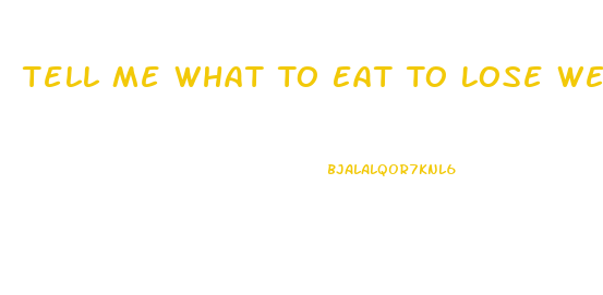 Tell Me What To Eat To Lose Weight