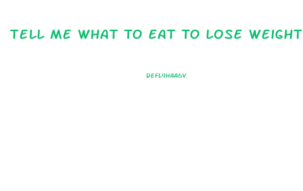 Tell Me What To Eat To Lose Weight