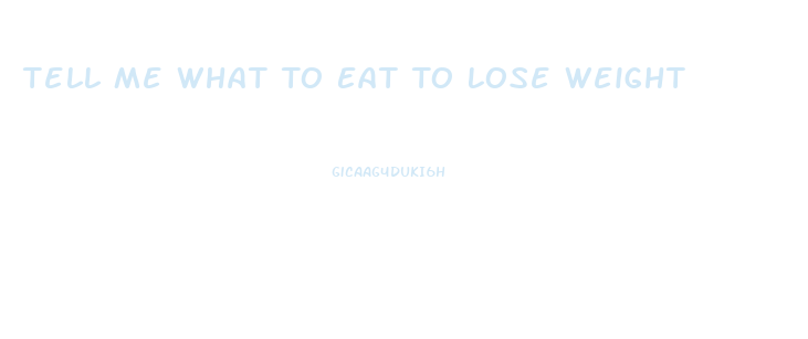 Tell Me What To Eat To Lose Weight