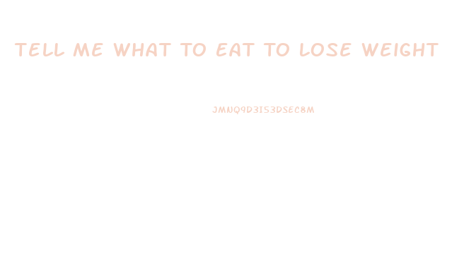 Tell Me What To Eat To Lose Weight